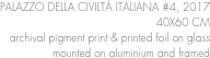 PALAZZO DELLA CIVILTÀ ITALIANA #4, 2017 40X60 CMarchival pigment print & printed foil on glass
mounted on aluminium and framed